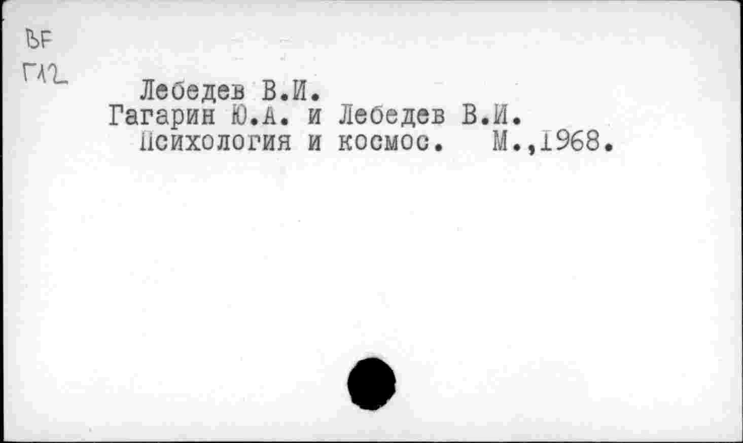 ﻿ГА7_
Лебедев В.И.
Гагарин Ю.А. и Лебедев В.И.
Психология и космос. М.,1968